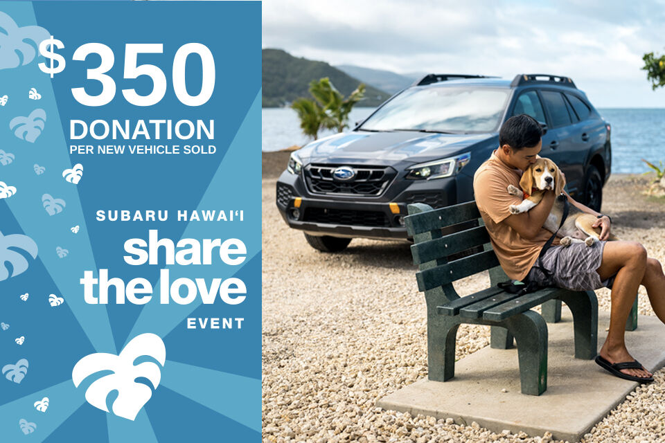 $350 donation per new vehicle sold. Subaru Hawaii Share the Love Event.